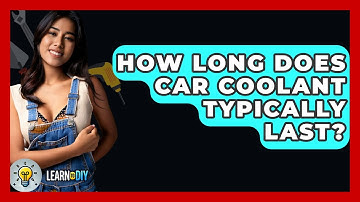 How Long Does Car Coolant Typically Last? - LearnToDIY360.com