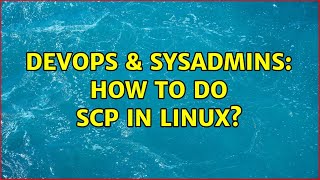 Celebrity DevOps & SysAdmins: How to do scp in linux? Wealth