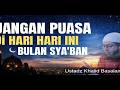 MASIH DI BULAN SYA'BAN, JANGAN PUASA DI HARI HARI INI || USTADZ KHALID BASALAMAH