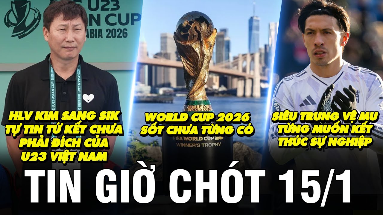 TIN GIỜ CHÓT 15/1| HLV KIM SANG SIK TỰ TIN TỨ KẾT CHƯA PHẢI ĐÍCH CỦA U23 VN, WC2026 SỐT CHƯA TỪNG CÓ