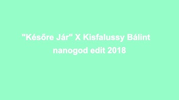 "Későre Jár E Tîrziu" X Kisfalussy Bálint | nanogod edit 2018