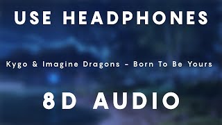 Kygo \& Imagine Dragons - Born To Be Yours | 8D AUDIO
