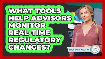 What Tools Help Advisors Monitor Real-Time Regulatory Changes?
