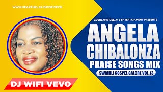BEST OF ANGELA CHIBALONZA MIX 2022 ~SWAHILI GOSPEL GALORE #13 ~ DJ WIFI VEVO