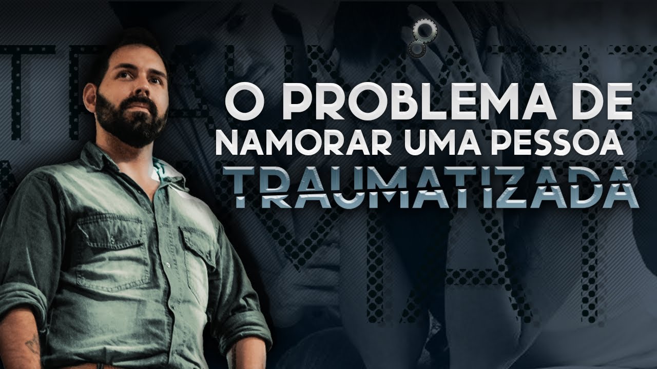 O PROBLEMA DE NAMORAR GENTE COM TRAUMA DE EX