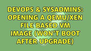 DevOps & SysAdmins: Opening a Qemu/Xen file based VM Image (won't boot after upgrade)
