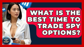 What Is The Best Time To Trade SPY Options? - Stock and Options Playbook