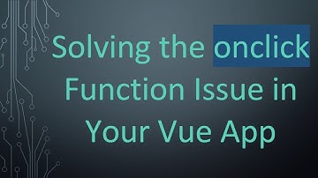 Solving the onclick Function Issue in Your Vue App