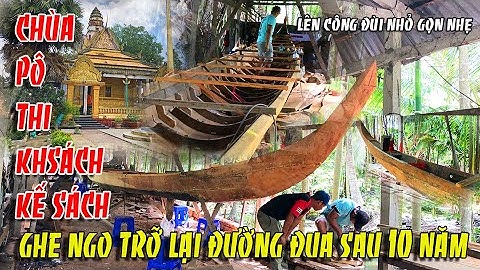 CHÙA PÔ THI KHSÁCH GHE NGO 10 NĂM VẮNG BỐNG NAY TRỞ LẠI ĐƯỜNG ĐUA VỚII GHE VÁN GHÉP KHÔNG CẦN CÂU