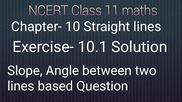 NCERT Class 11 maths chapter- 10 Straight lines: Exercise- 10.1 solution.