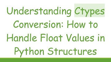 Understanding Ctypes Conversion: How to Handle Float Values in Python Structures