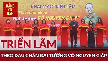 Khai mạc Triển lãm "Theo dấu chân Đại tướng Võ Nguyên Giáp" | Đảng với Dân