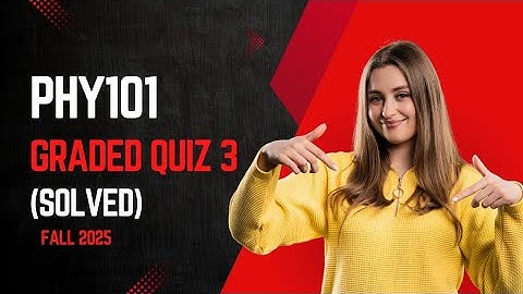PHY101 Graded Quiz 3 (Solved) Fall 2025 | The Web Cookies