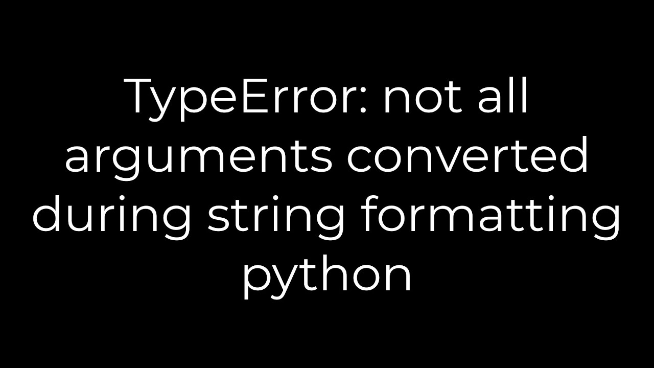 Python :TypeError: not all arguments converted during string formatting python(5solution) - YouTube Python :Typeerror: Not All Arguments Converted During String Formatting Python(5Solution) - Youtube