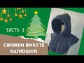 Вяжем вместе капюшон часть 1