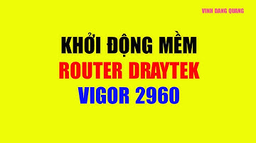 VDQ | Cách khởi động mềm (Reboot) Router Draytek Vigor 2960