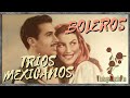 BOLEROS, desde México con los mejores tríos mexicanos de antaño, Música Romántica. Voces y Guitarras