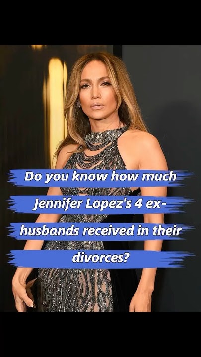Do you know how much Jennifer Lopez’s 4 ex-husbands received in their