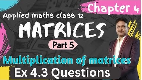 Matrices chapter 4 part 5 | matrix multiplication | Ex 4.3 applied mathematics class 12 Gaur classes