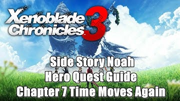 Xenoblade Chronicles 3 Side Story Noah - Hero Quest Guide (Chapter 7 Time Moves Again)
