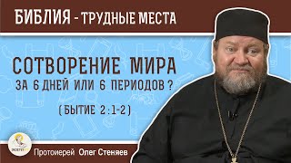 Сотворение мира было за шесть дней или периодов (Бытие 2:1-2)?  Протоиерей Олег Стеняев