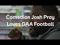 How GAA Football Made Comedian Josh Pray Fall In Love With Ireland