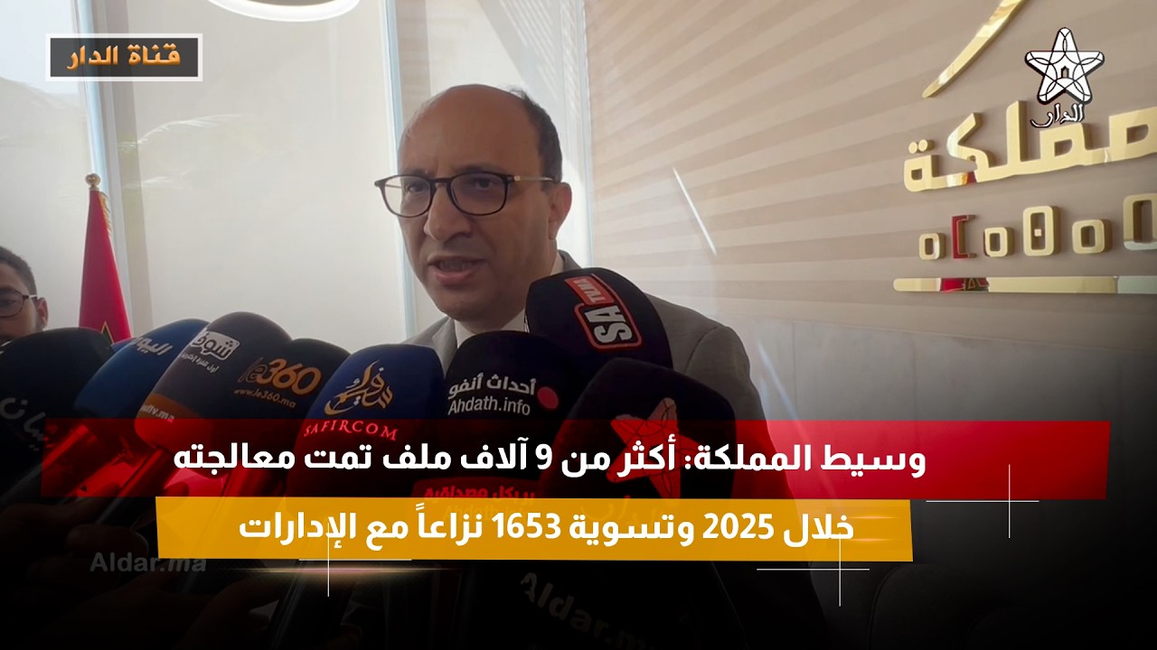 وسيط المملكة: أكثر من 9 آلاف ملف تمت معالجته خلال 2025 وتسوية 1653 نزاعاً مع الإدارات