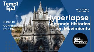 T1E3: Conferencia "Hyperlapse: Contando Historias en Movimiento" por Luis Ponce, fotógrafo colombian