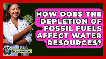 How Does The Depletion Of Fossil Fuels Affect Water Resources? - Earth Science Answers