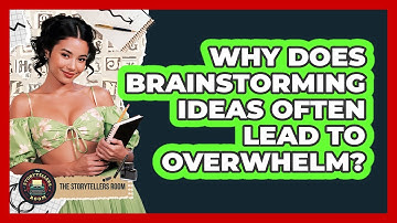 Why Does Brainstorming Ideas Often Lead To Overwhelm? - The Storytellers Room