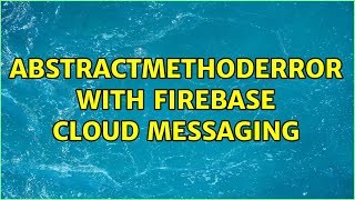 AbstractMethodError with Firebase Cloud Messaging (2 Solutions!!)
