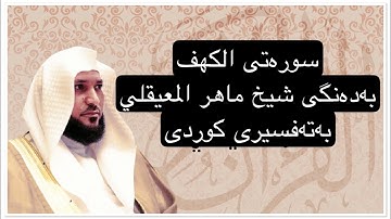 سوره‌تی الکهف به‌ده‌نگی شیخ ماهر المعيقلي به‌ته‌فسیری کوردی