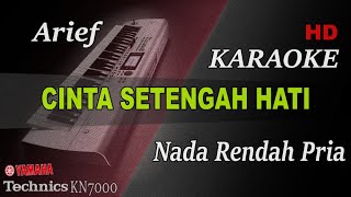 ARIEF - CINTA SETENGAH HATI ( NADA RENDAH PRIA ) || KARAOKE KN7000