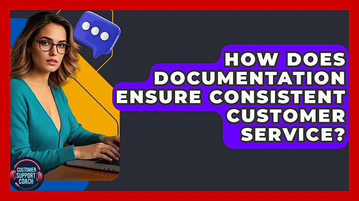 How Does Documentation Ensure Consistent Customer Service? - Customer Support Coach