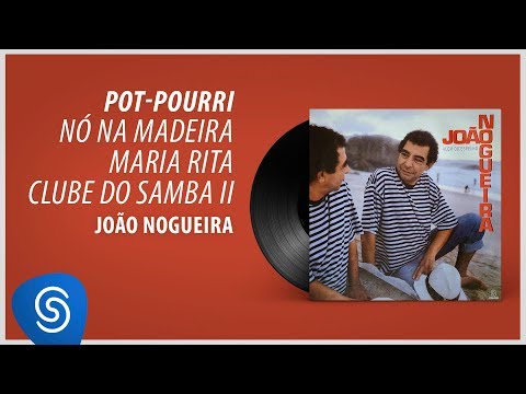 Putar Pot: Pourri: Nó Na Madeira / Maria Rita / Clube do Samba Il - João Nogueira