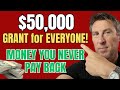 50000 grant for everyone 1 house money you dont pay back no loans