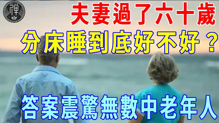 過了六十歲的老年夫妻，分床睡到底好不好？這個答案震驚無數中老年人！｜夫妻｜晚年｜一禪 - 天天要聞