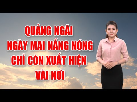 Bản tin thời tiết 12/9:  Quảng Ngãi ngày mai nắng nóng chỉ còn xuất hiện vài nơi | PTQ