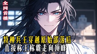 特种兵王穿越原始部落后 直接称王称霸走向顶峰 #小說 #玄幻小說 #玄幻文 #逆襲 #重生 #穿越 #修仙 #小說推薦 #種田文 #種田 #種田小說 #年代小說 #都市文 #漫畫 #劇情 #動漫