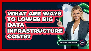 What Are Ways To Lower Big Data Infrastructure Costs? - Emerging Tech Insider