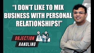 I Don’t Like To Mix Business With Personal Relationships! | Objection Handling | Dr Sanjay Tolani