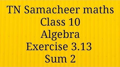 Sum 2 Exercise 3.13 Algebra Class 10 Tamilnadu Samacheer maths Nithyaganesh Maths