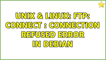 Unix & Linux: ftp: connect : Connection refused error in Debian