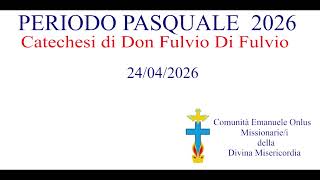 Catechesi di Don Fulvio Di Fulvio del 24-04-2026