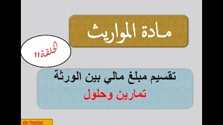 مادة المواريث الحلقة 11 : كيفية تقسيم مبلغ مالي بين الورثة -تمارين وحلول-