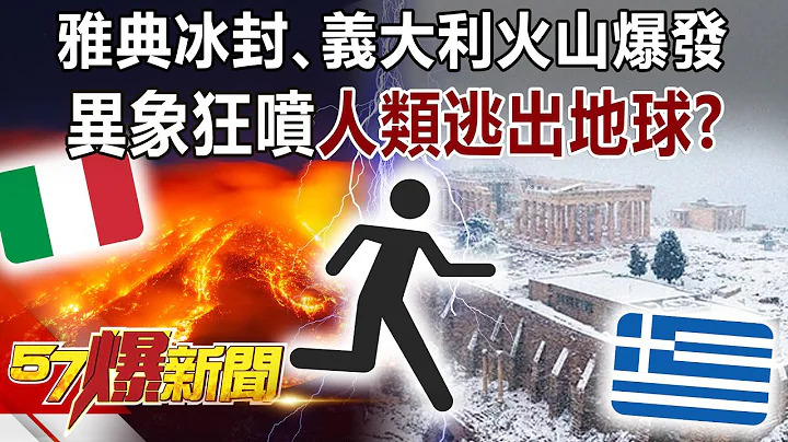 雅典冰封、意大利火山爆發 異象狂噴人類逃出地球！？-江中博 馬西屏 徐俊相《57爆新聞》精選篇 網絡獨播版-1900-4 - 天天要聞