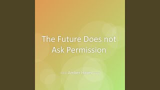 The Future Does not Ask Permission