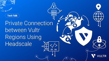 Tech Talk: Private Connection between Vultr Regions using Headscale