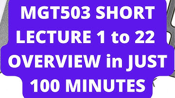 MGT503 Lecture 1 to 22 Overview