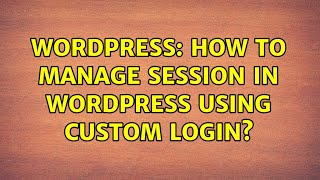 Wordpress: How to manage Session in Wordpress using custom login